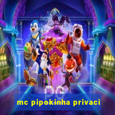 mc pipokinha privaci